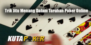 Trik Jitu Menang Dalam Taruhan Poker Online